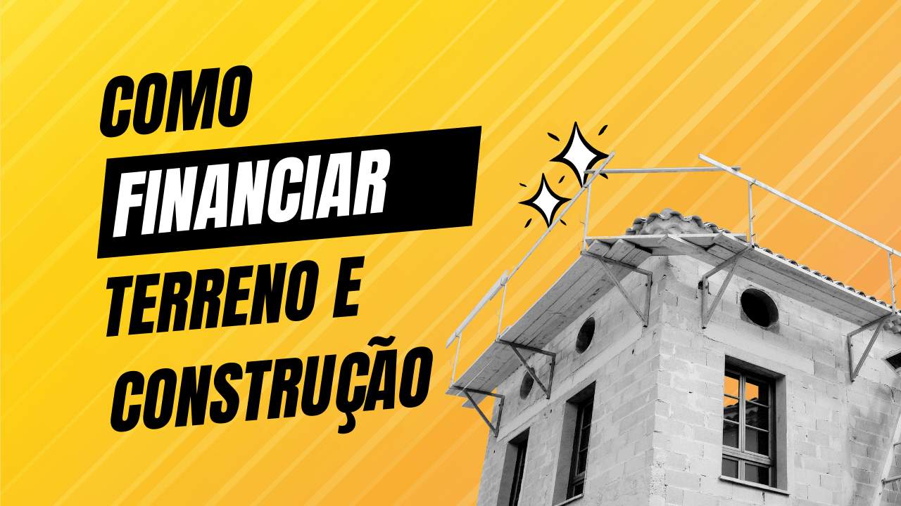 Guia Completo sobre Financiamento de Aquisição de Terreno e Construção